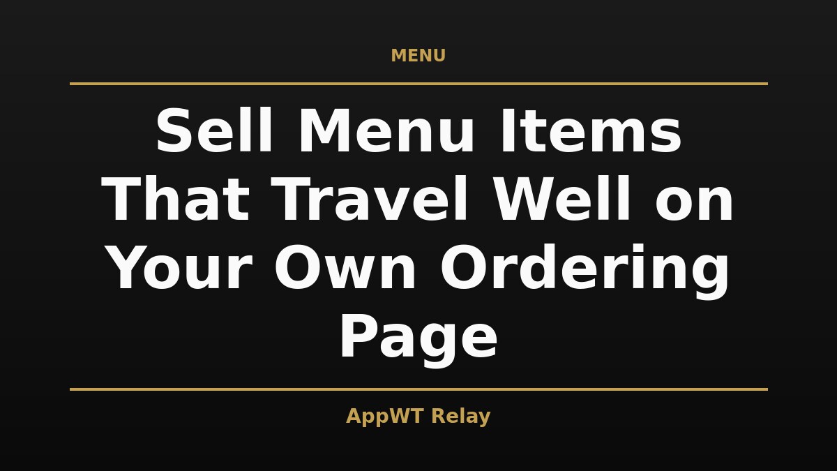 Black and gold title card reading Sell Menu Items That Travel Well on Your Own Ordering Page, with the AppWT Relay name in gold along the bottom edge