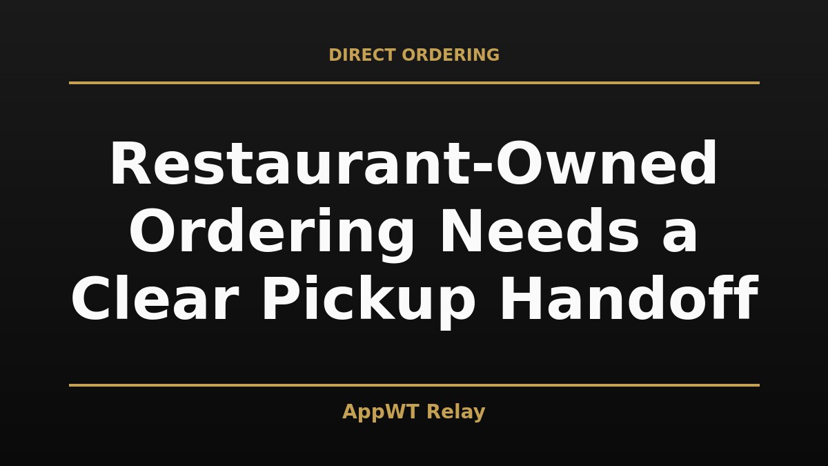 Black and gold title card reading Restaurant-Owned Ordering Needs a Clear Pickup Handoff, with the AppWT Relay name in gold along the bottom edge