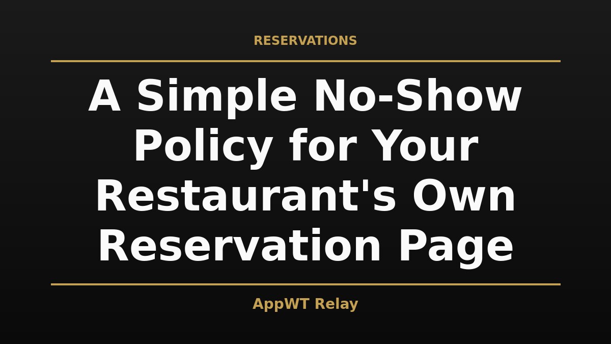Black and gold title card reading A Simple No-Show Policy for Your Restaurant's Own Reservation Page, with the AppWT Relay name in gold along the bottom edge
